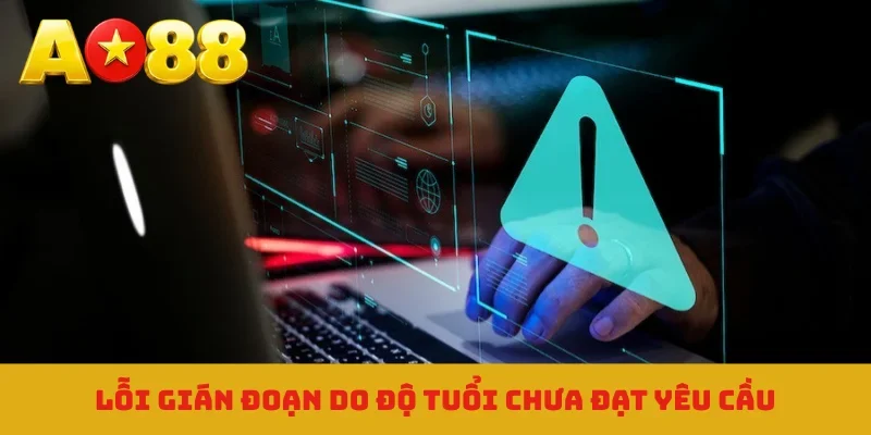 Lỗi gián đoạn do độ tuổi chưa đạt yêu cầu